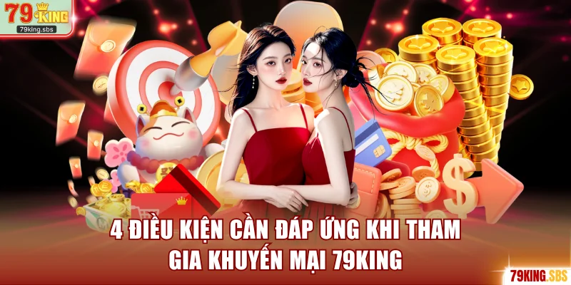 4 điều kiện cần đáp ứng khi tham gia khuyến mại 79KING