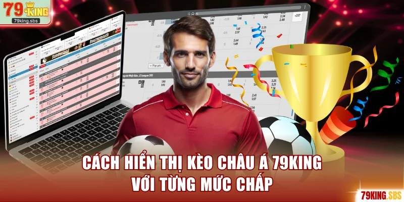 Cách hiển thị kèo châu Á 79KING với từng mức chấp