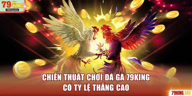 Chiến thuật chơi đá gà 79KING có tỷ lệ thắng cao