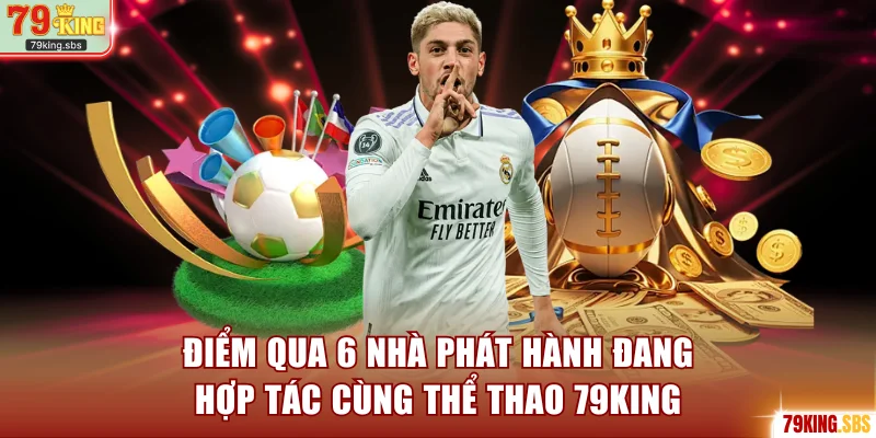 Điểm qua 6 nhà phát hành đang hợp tác cùng thể thao 79KING