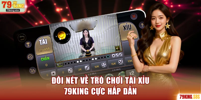 Đôi nét về trò chơi Tài xỉu 79KING cực hấp dẫn