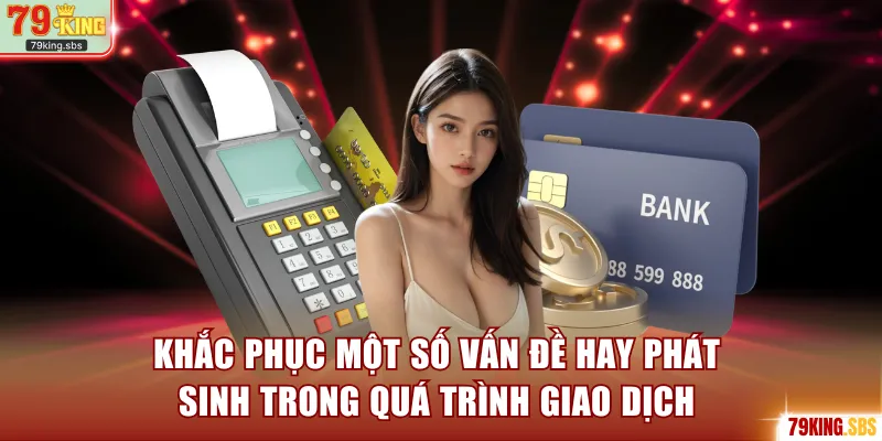 Khắc phục một số vấn đề hay phát sinh trong quá trình giao dịch