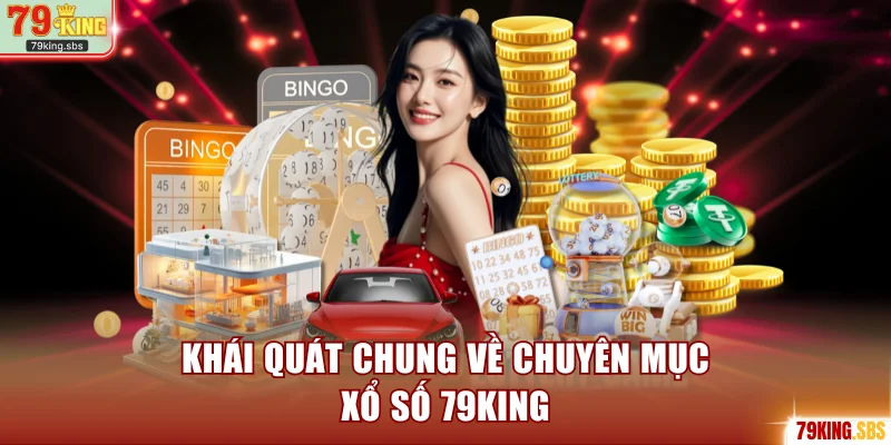 Khái quát chung về chuyên mục xổ số 79KING