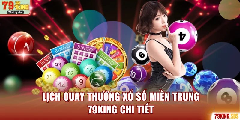 Lịch quay thưởng Xổ số miền Trung 79KING chi tiết