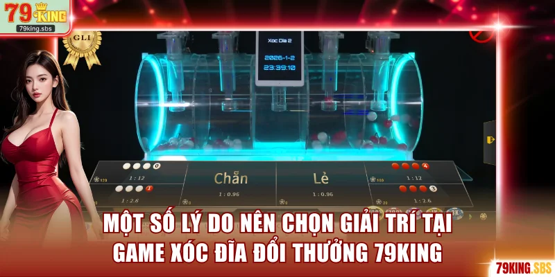 Một số lý do nên chọn giải trí tại game xóc đĩa đổi thưởng 79KING