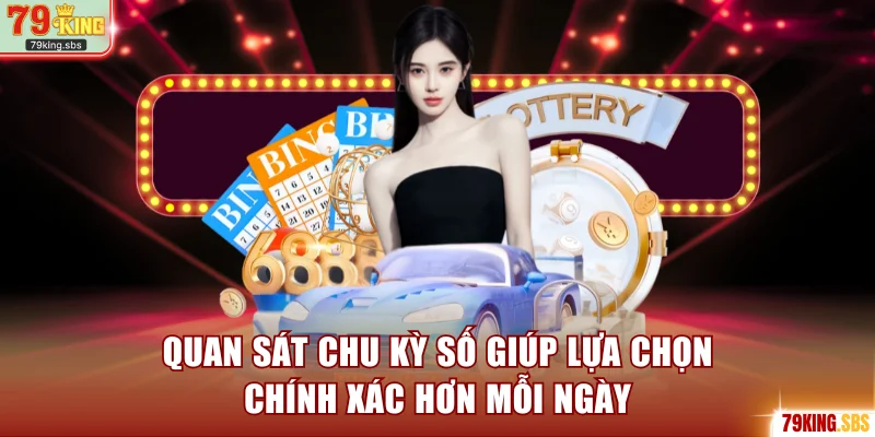 Quan sát chu kỳ số giúp lựa chọn chính xác hơn mỗi ngày