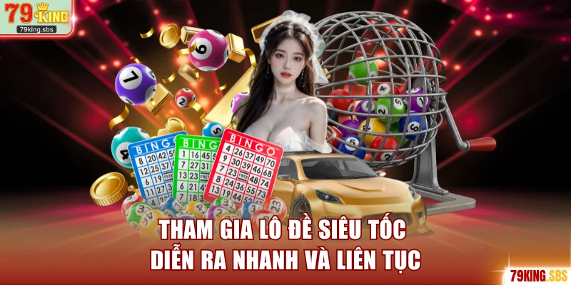 Tham gia lô đề siêu tốc diễn ra nhanh và liên tục