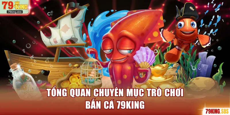 Tổng quan chuyên mục trò chơi bắn cá 79KING