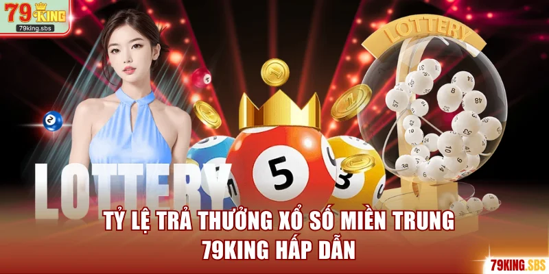 Tỷ lệ trả thưởng Xổ số miền Trung 79KING hấp dẫn