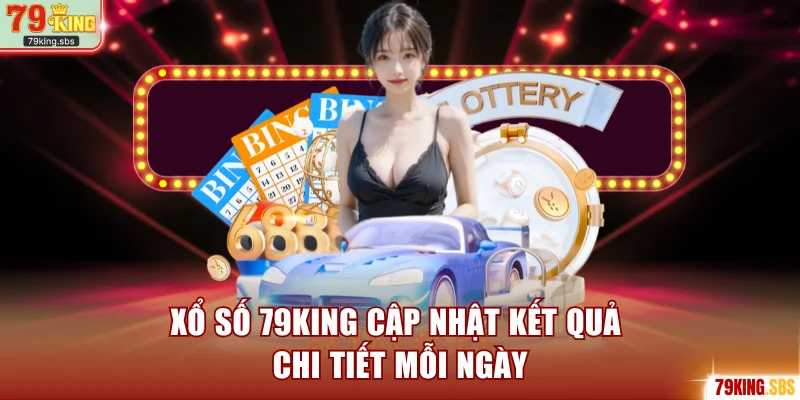Xổ số 79KING cập nhật kết quả chi tiết mỗi ngày